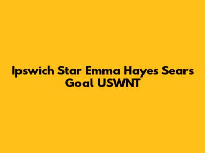 Ipswich Star Emma Hayes Sears Goal USWNT
