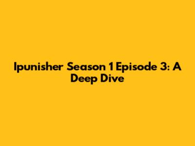 Ipunisher Season 1 Episode 3: A Deep Dive