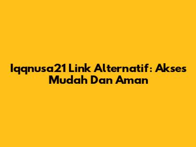 Iqqnusa21 Link Alternatif: Akses Mudah Dan Aman