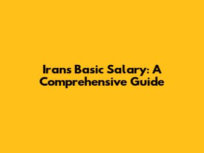 Iran's Basic Salary: A Comprehensive Guide