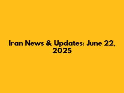 Iran News & Updates: June 22, 2025