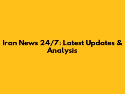 Iran News 24/7: Latest Updates & Analysis