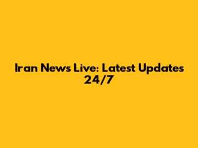 Iran News Live: Latest Updates 24/7