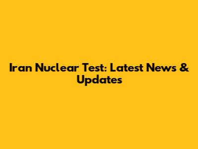 Iran Nuclear Test: Latest News & Updates