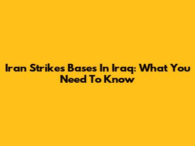Iran Strikes Bases In Iraq: What You Need To Know