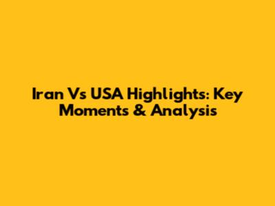 Iran Vs USA Highlights: Key Moments & Analysis