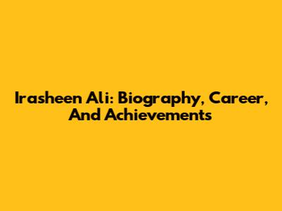 Irasheen Ali: Biography, Career, And Achievements