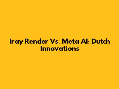 Iray Render Vs. Meta AI: Dutch Innovations