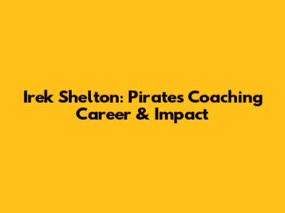 Irek Shelton: Pirates Coaching Career & Impact