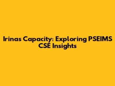 Irina's Capacity: Exploring PSEIMS CSE Insights