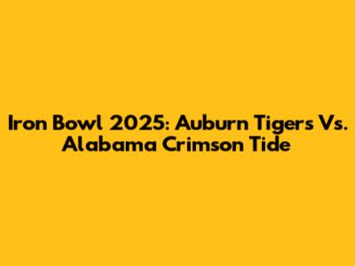 Iron Bowl 2025: Auburn Tigers Vs. Alabama Crimson Tide