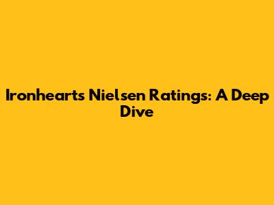 Ironheart's Nielsen Ratings: A Deep Dive