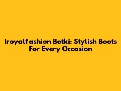 Iroyalfashion Botki: Stylish Boots For Every Occasion