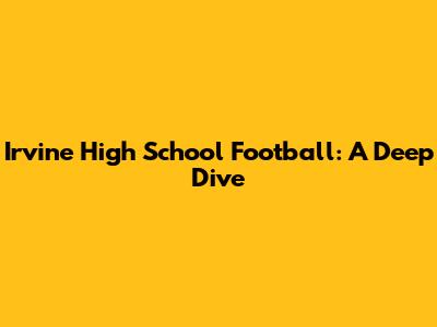 Irvine High School Football: A Deep Dive