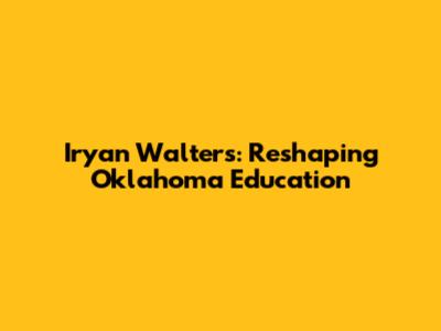 Iryan Walters: Reshaping Oklahoma Education