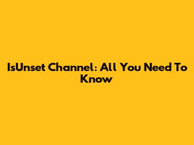 IsUnset Channel: All You Need To Know