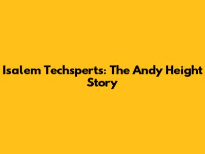 Isalem Techsperts: The Andy Height Story