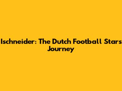 Ischneider: The Dutch Football Star's Journey