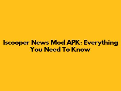 Iscooper News Mod APK: Everything You Need To Know