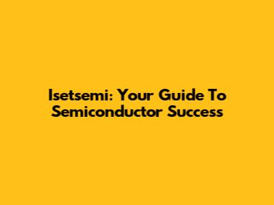 Isetsemi: Your Guide To Semiconductor Success