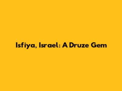 Isfiya, Israel: A Druze Gem
