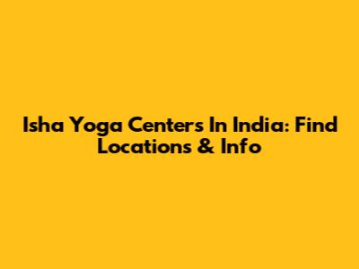 Isha Yoga Centers In India: Find Locations & Info