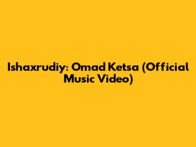 Ishaxrudiy: Omad Ketsa (Official Music Video)
