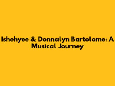 Ishehyee & Donnalyn Bartolome: A Musical Journey