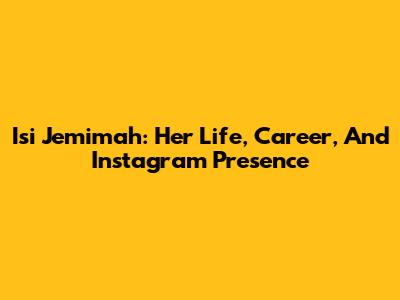 Isi Jemimah: Her Life, Career, And Instagram Presence