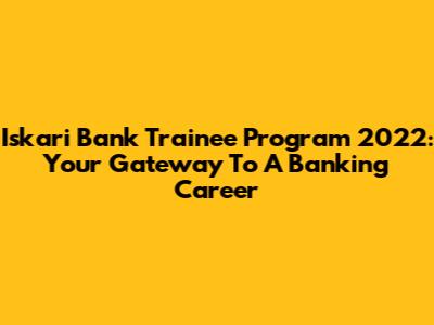 Iskari Bank Trainee Program 2022: Your Gateway To A Banking Career
