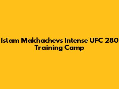 Islam Makhachev's Intense UFC 280 Training Camp