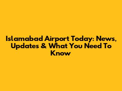 Islamabad Airport Today: News, Updates & What You Need To Know