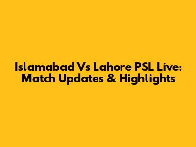 Islamabad Vs Lahore PSL Live: Match Updates & Highlights