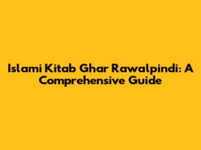 Islami Kitab Ghar Rawalpindi: A Comprehensive Guide