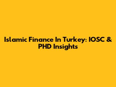 Islamic Finance In Turkey: IOSC & PHD Insights