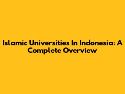 Islamic Universities In Indonesia: A Complete Overview