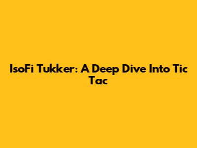 IsoFi Tukker: A Deep Dive Into Tic Tac