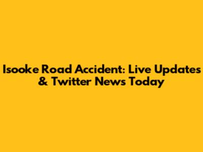 Isooke Road Accident: Live Updates & Twitter News Today