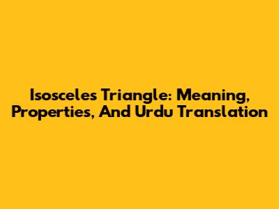 Isosceles Triangle: Meaning, Properties, And Urdu Translation