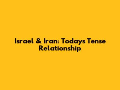 Israel & Iran: Today's Tense Relationship