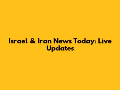 Israel & Iran News Today: Live Updates