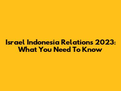 Israel Indonesia Relations 2023: What You Need To Know