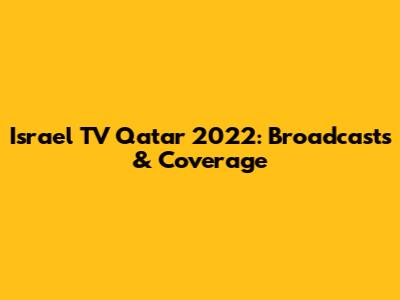 Israel TV Qatar 2022: Broadcasts & Coverage