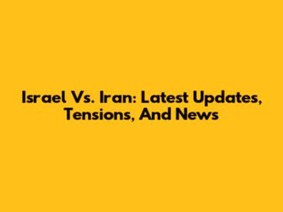 Israel Vs. Iran: Latest Updates, Tensions, And News