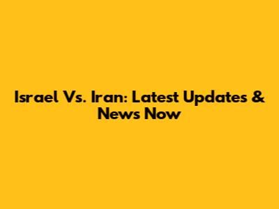 Israel Vs. Iran: Latest Updates & News Now