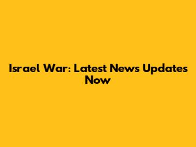 Israel War: Latest News Updates Now