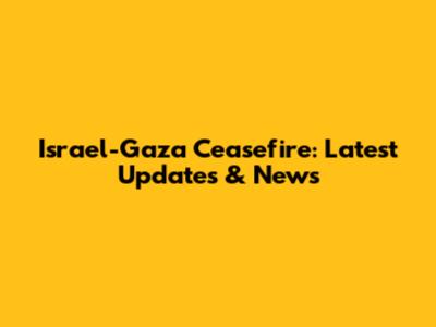 Israel-Gaza Ceasefire: Latest Updates & News