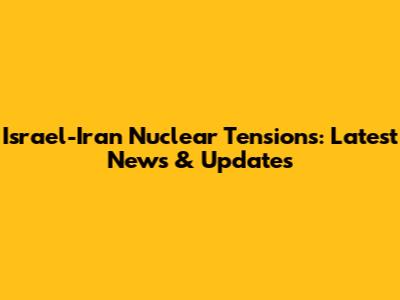 Israel-Iran Nuclear Tensions: Latest News & Updates