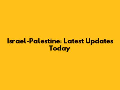 Israel-Palestine: Latest Updates Today