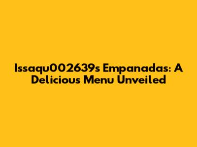 Issaqu002639s Empanadas: A Delicious Menu Unveiled
